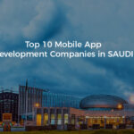 Top 10 Mobile App Development Companies in Saudi Arabia