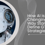 How AI is Changing the Way Start-ups Define GTM Strategies